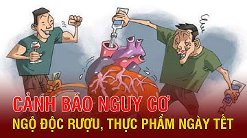 Cảnh Báo Nguy Cơ Ngộ Độc Rượu Tự Pha Chế, Thực Phẩm Không Rõ Nguồn Gốc Ngày Tết | THP