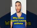 “Why does aspirin cause asthma?”