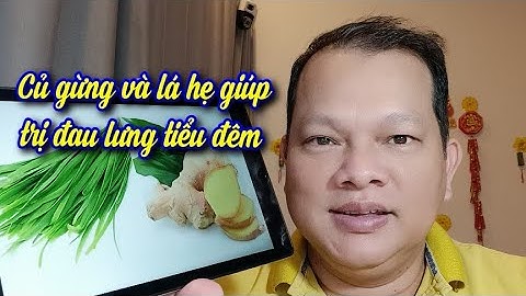 Củ gừng và lá hẹ giúp trị đau lưng mỏi gối rất hay rất tuyệt vời