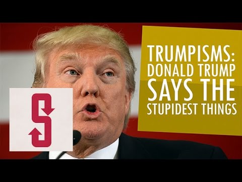 Trumpisms: Donald Trump Says The Stupidest Things - YouTube