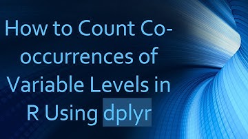 How to Count Co-occurrences of Variable Levels in R Using dplyr