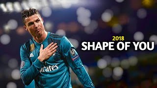 Cristiano Ronaldo ► "SHAPE OF YOU" - Ed Sheeran •  Best Skills & Goals 2017-2018 | HD