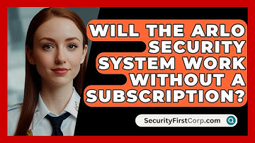 Will the Arlo Security System Work Without a Subscription? | SecurityFirstCorp News