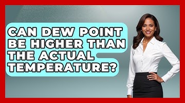 Can Dew Point Be Higher Than The Actual Temperature? - Weather Watchdog