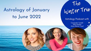 The Water Trio is BACK with a January – June 2022 Astrology Forecast