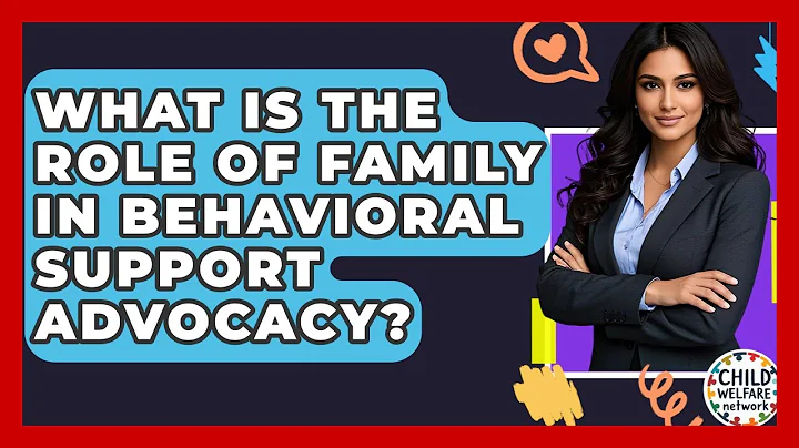 What Is The Role Of Family In Behavioral Support Advocacy? - Child Welfare Network