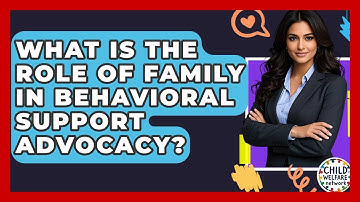 What Is The Role Of Family In Behavioral Support Advocacy? - Child Welfare Network