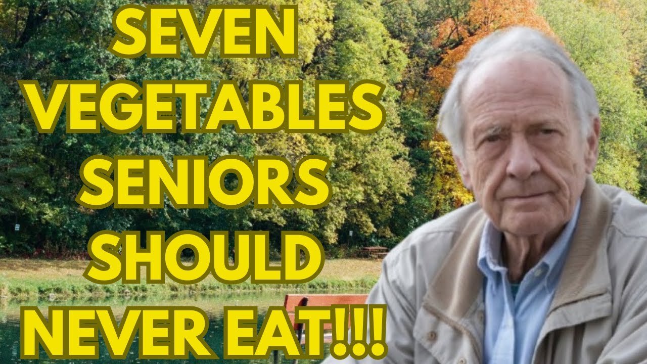 Seven Vegetables Seniors Should Never Eat! (Health Risks Discovered!)