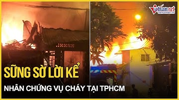 Sững sờ lời kể của nhân chứng vụ cháy tại TP.HCM khiến 3 người tử vong: Hé lộ nguyên nhân đau lòng