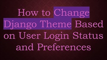 How to Change Django Theme Based on User Login Status and Preferences