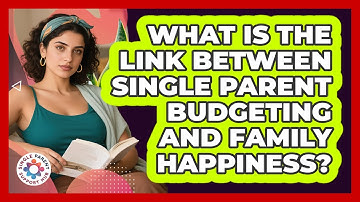 What Is The Link Between Single Parent Budgeting And Family Happiness? - Single Parent Support Hub