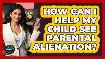How Can I Help My Child See Parental Alienation? - Get Divorce Answers