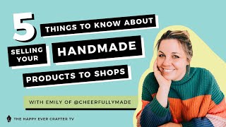 5 Things To Know About Selling Your Handmade Products To Shops (Wholesale 101) with Emily Arbour