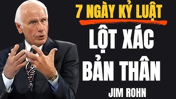 CHỈ 7 NGÀY KỶ LUẬT TUYỆT ĐỐI ĐỂ LỘT XÁC BẢN THÂN | ĐỘNG LỰC TỪ JIM ROHN