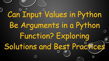 Can Input Values in Python Be Arguments in a Python Function? Exploring Solutions and Best Practices