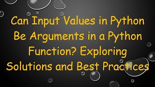 Can Input Values in Python Be Arguments in a Python Function? Exploring Solutions and Best Practices