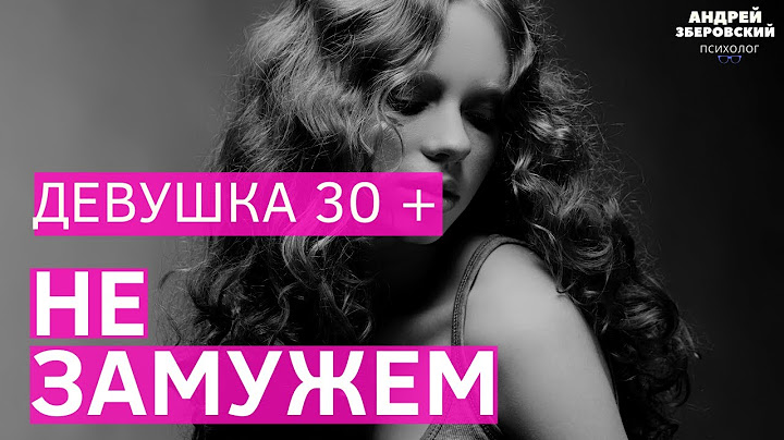 Девушка 30+ не замужем, это проблема? Почему в 30 лет не замужем? Причины. Советы психолога. 30+