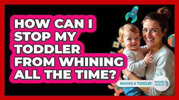 How Can I Stop My Toddler From Whining All The Time? - Raising A Toddler