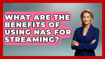 What Are The Benefits Of Using NAS For Streaming? - NextGen Viewing and Audio