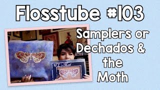 Flosstube #103 Samplers or Dechados & a Moth