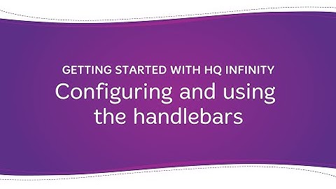 Getting Started with HQ Infinity: Configuring and using the handlebars