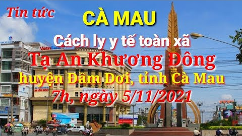 CÀ MAU: Cách ly y tế toàn Tạ An Khương Đông, huyện Đầm Dơi, 7h, 5/11/2021