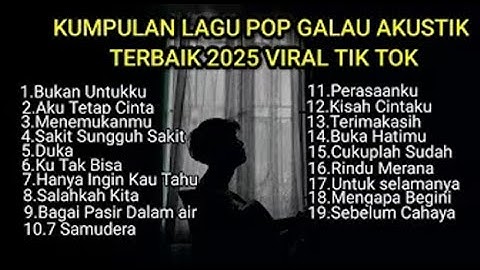 KUMPULAN LAGU POP GALAU AKUSTIK TERBAIK 2025 VIRAL TIK TOK FULL LIRIK || kumpulan lagu sad song