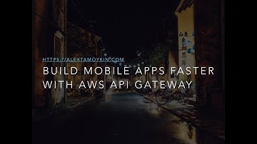 Build Mobile Apps Faster with AWS API Gateway by Alex Tamoykin