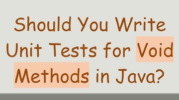 Should You Write Unit Tests for Void Methods in Java?