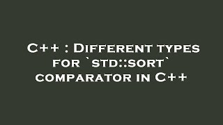 C++ : Different types for `std::sort` comparator in C++