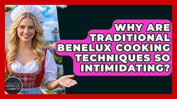 Why Are Traditional Benelux Cooking Techniques So Intimidating? - Exploring The Benelux