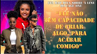 EVA RAP DIVA SOBRE CAGE ONE - 'ELE SÓ TEM CAPACIDADE DE CRIAR ALGO PARA ACABAR COM ELE PRÓPIO'.