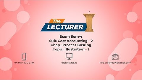 Bcom Sem-4 Sub: Cost Accounting - 2 Chap.: Process Costing Topic: Illustration - 1