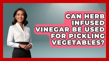 Can Herb Infused Vinegar Be Used For Pickling Vegetables? - The Skillful Chef
