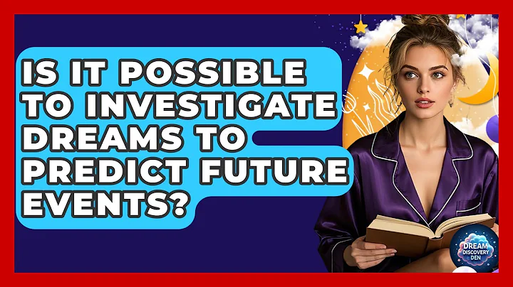 Is It Possible to Investigate Dreams to Predict Future Events? - Dream Discovery Den