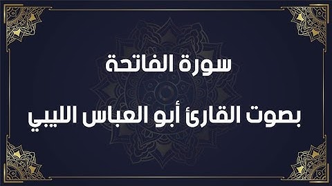 سورة الفاتحة بصوت القارئ أبو العباس الليبي