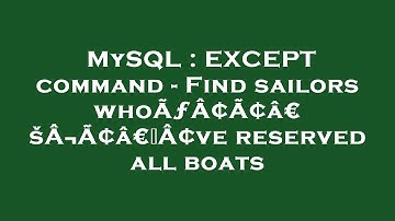 MySQL : EXCEPT command - Find sailors whoÃƒÂ¢Ã¢â€šÂ¬Ã¢â€žÂ¢ve reserved all boats