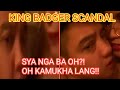 King badger  sya kaya itong may scandal