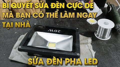 HƯỚNG DẪN SỬA ĐÈN PHA LED NGAY TẠI NHÀ - MẸO SỬA ĐÈN CỰC DỄ