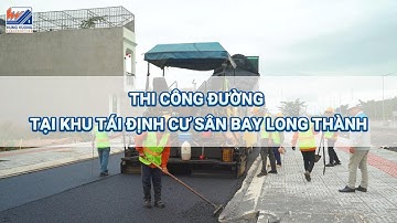 Thi công đường tại Khu tái định cư Sân bay Long Thành | Hùng Vương Construction