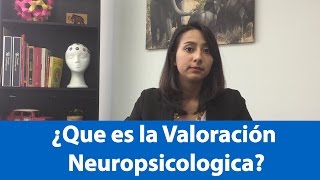 ¿Que es la Valoración Neuropsicológica?