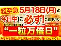 ”一粒万倍日＋大安＋辰の日”の本日中に必ずご覧ください※【2026年5月18日(月)大大吉日】みるみる運氣上昇⭐️思いがけない幸運続々舞い込んでくる！【奇跡が起こる高波動エネルギー・邪気祓い動画】