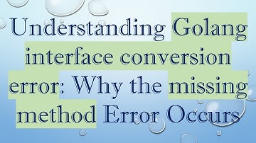 Understanding Golang interface conversion error: Why the missing method Error Occurs