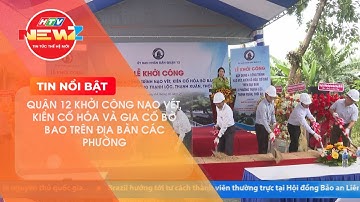 QUẬN 12 KHỞI CÔNG NẠO VÉT, KIÊN CỐ HÓA VÀ GIA CỐ BỜ BAO TRÊN ĐỊA BÀN CÁC PHƯỜNG