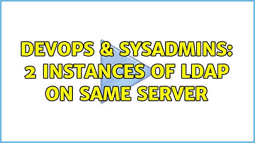 DevOps & SysAdmins: 2 instances of LDAP on same server (4 Solutions!!)