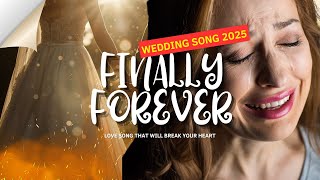Finally Forever 💍 The Wedding Song That'll Make You Cry | Emotional Love Ballad 2025