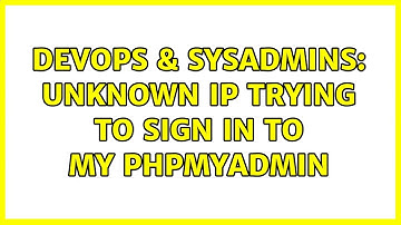 DevOps & SysAdmins: Unknown IP trying to sign in to my phpmyadmin (3 Solutions!!)