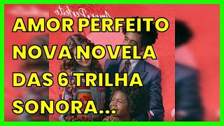 AMOR PERFEITO   NOVA NOVELA DAS 6 TRILHA SONORA OFICIAL