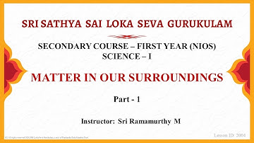 Secondary | NIOS | Science | Matter in our Surroundings | Part 1 of 4 | Sri Ramamurthy