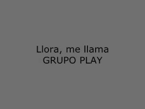 Llora, me llama - Grupo Play [LETRA]